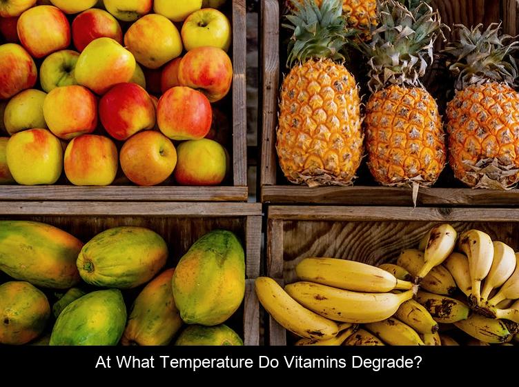 At what temperature do vitamins degrade?