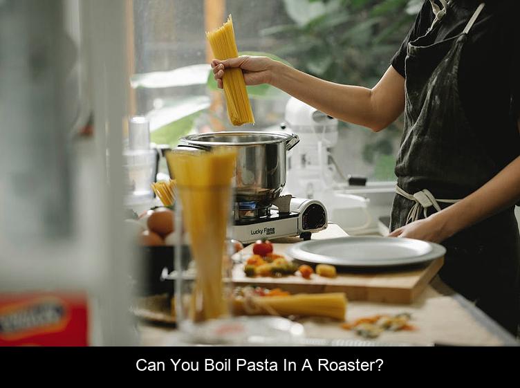 Can you boil pasta in a roaster?