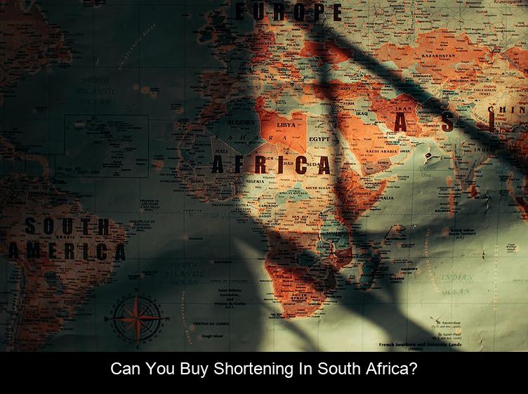 Can you buy shortening in South Africa?