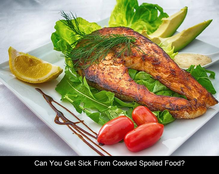 Can you get sick from cooked spoiled food?
