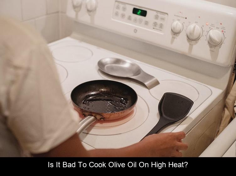 The Best Olive Oil For High Heat Cooking A Comprehensive Guide The