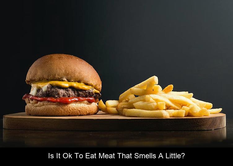 Is it OK to eat meat that smells a little?