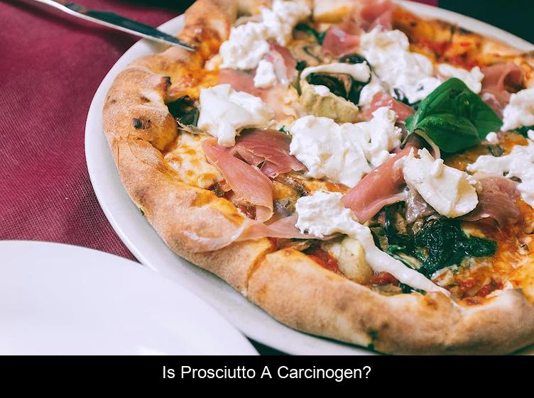 Is prosciutto a carcinogen?