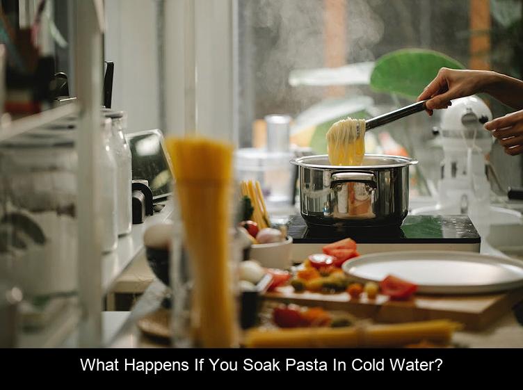 What happens if you soak pasta in cold water?