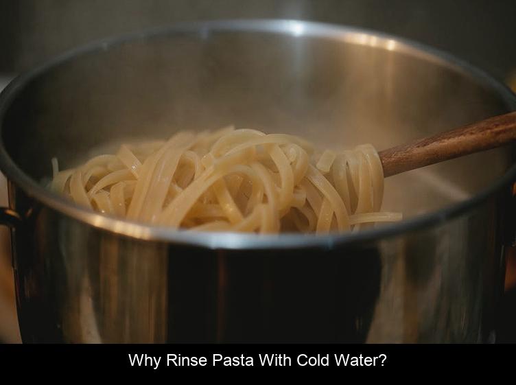 Why rinse pasta with cold water?